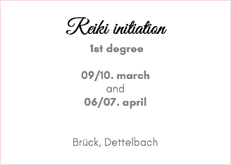  Reiki initiation 1st degree 09/10. march and 06/07. april Brück, Dettelbach 