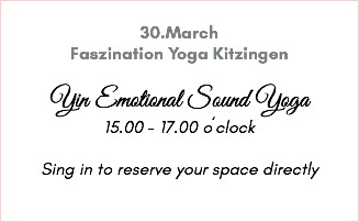  30.March Faszination Yoga Kitzingen Yin Emotional Sound Yoga 15.00 - 17.00 o´clock Sing in to reserve your space directly 