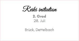  Reiki initiation 2. Grad 28. Juli Brück, Dettelbach 