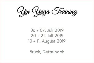  Yin Yoga Training 06 + 07. Juli 2019 20 + 21. Juli 2019 10 + 11. August 2019 Brück, Dettelbach 
