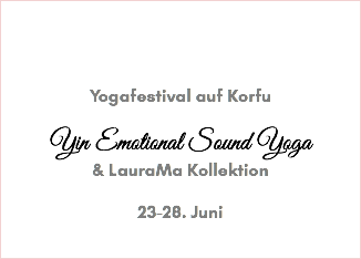  Yogafestival auf Korfu Yin Emotional Sound Yoga & LauraMa Kollektion 23-28. Juni 